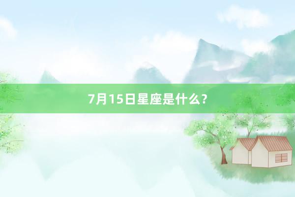 7月15日星座是什么？