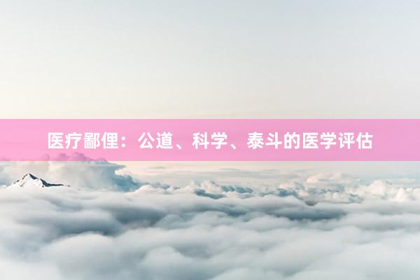 医疗鄙俚:公道、科学、泰斗的医学评估